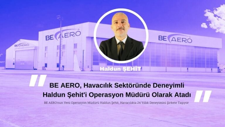 Havacılık Lideri BE AERO’da Yeni Operasyon Müdürü: Haldun Şehit