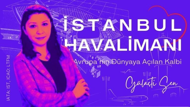 Gülaçtı Şen: İstanbul Havalimanı, Avrupa’nın Dünyaya Açılan Kalbi